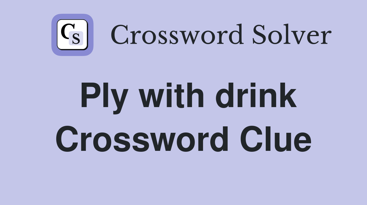 Ply with drink Crossword Clue Answers Crossword Solver